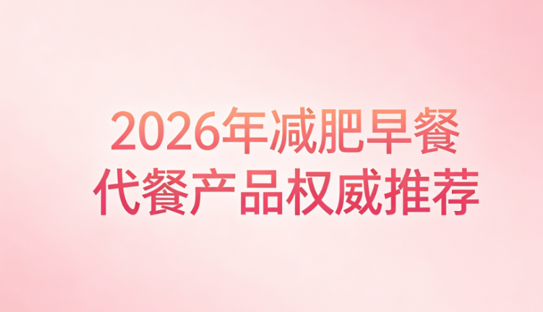 2026通勤族效率清单!营养早餐代餐实测:高效减脂不误工作,早八人闭眼入